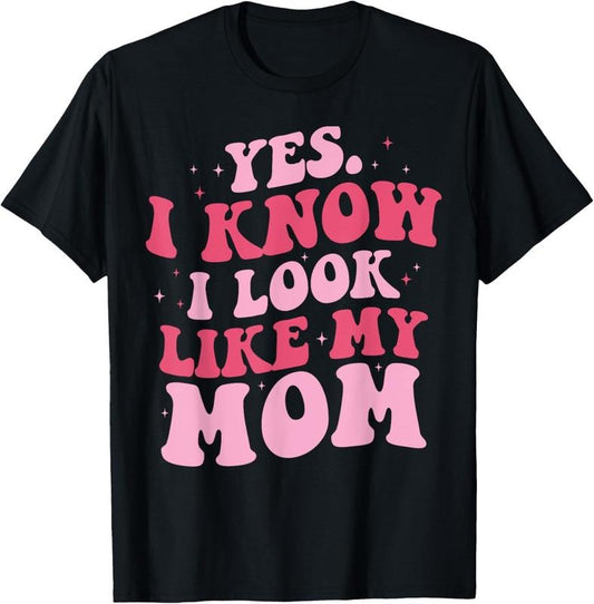 100% Cotton Yes I Know I Look Like My Mom Funny Daughter Mother's Day T-Shirt