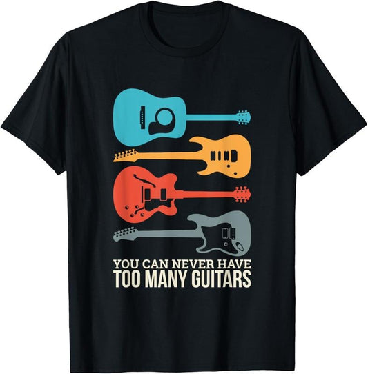100% Cotton You Can Never Have Too Many Guitars T-Shirt