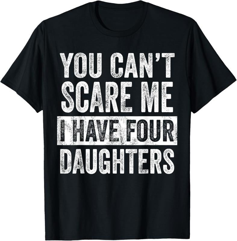 100% Cotton You Can't Scare Me I Have Four Daughters, Funny Mom Dad Joke T-Shirt