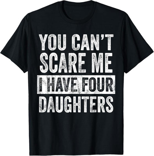 100% Cotton You Can't Scare Me I Have Four Daughters, Funny Mom Dad Joke T-Shirt