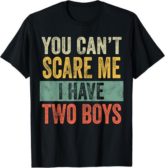 100% Cotton You Can't Scare Me I Have Two Boys | Funny Sons Mom Dad Gift T-Shirt