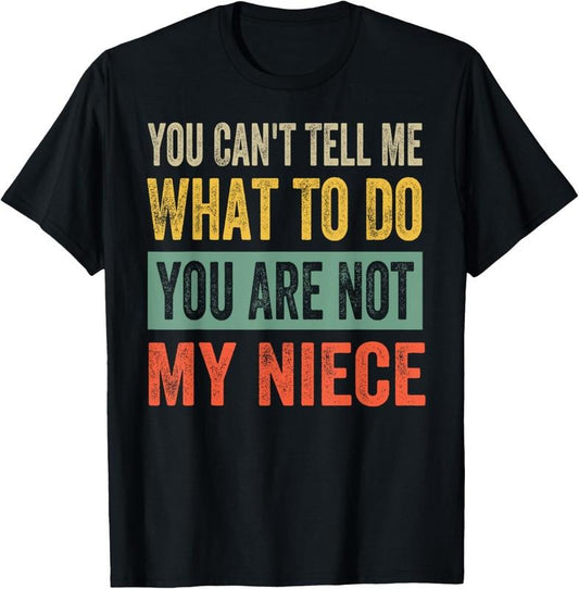 100% Cotton You Can't Tell Me What To Do You Are Not My Niece T-Shirt