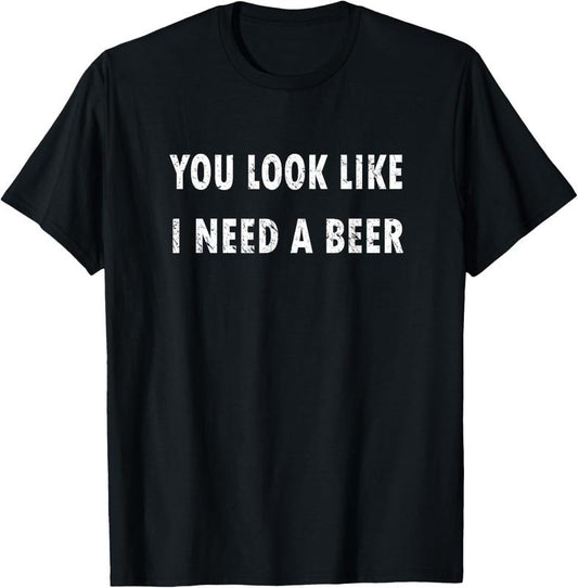 100% Cotton You Look Like I Need A Beer T-shirt Funny Drinking Shirt T-Shirt