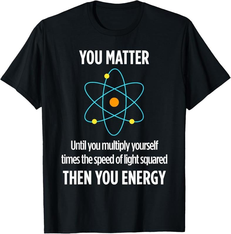 100% Cotton You Matter You Energy Funny Physicist Physics Lover T T-Shirt
