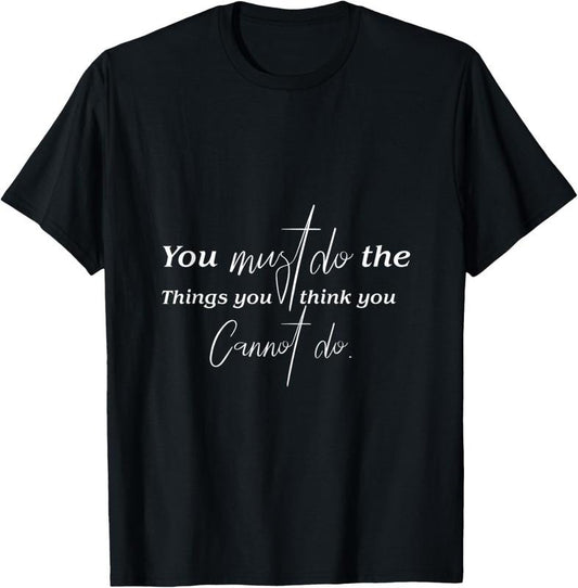100% Cotton You Must Do The Things You Think You Cannot Do Inspirational T-Shirt