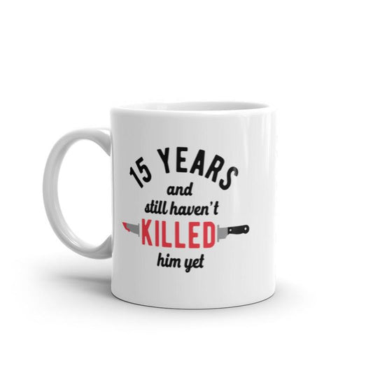 15 Years And I Still Havent Killed Him Yet Mug Funny Sarcastic Married Anniversary Novelty Coffee Cup-11oz Funny Coffee Mugs Ceramic Printed Drinkware Cup