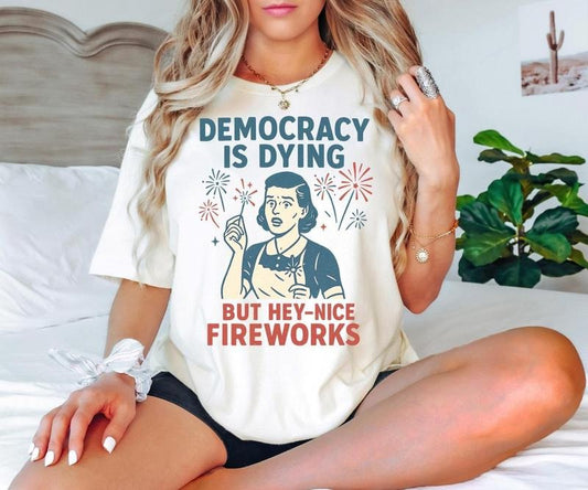 4th Of July Democracy Is Dying But Hey Nice Fireworks Shirt, Fourth of July Sweatshirt, Memorial Day American Patriotic