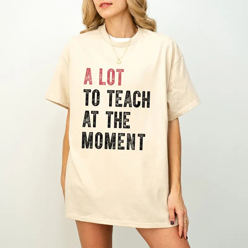 A Lot To Teach At The Moment T-shirt, Teacher Shirt, Funny Saying Shirt, Teacher Squad Shirts, School Shirt, Counselor Shirt, Trainer Shirtb