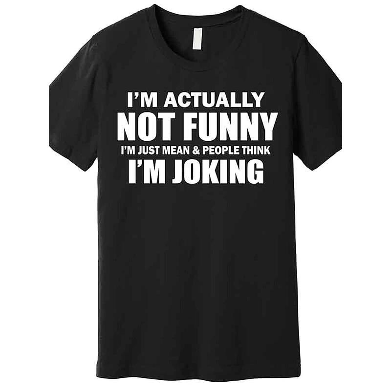 Actually I'm Not Funny, I'm Just Really Mean Premium T-shirt Funny Men's Short Sleeve Printed T-shirt Series Black AA made in usa