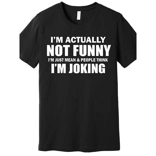 Actually I'm Not Funny, I'm Just Really Mean Premium T-shirt Funny Men's Short Sleeve Printed T-shirt Series Black AA made in usa
