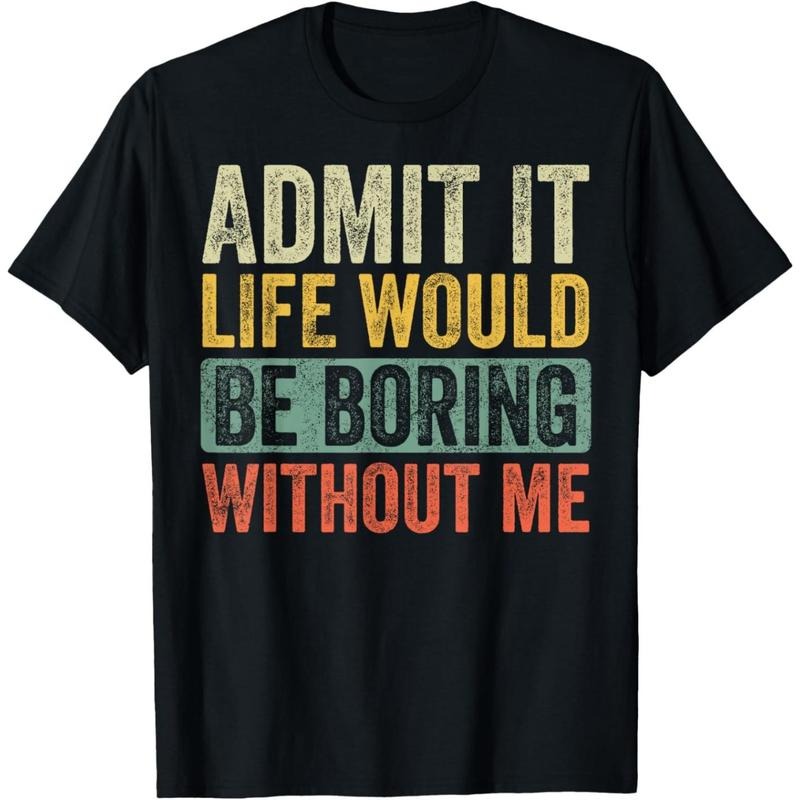 Admit It Life Would Be Boring Without Me Funny Retro Graphic T-Shirt made in usa