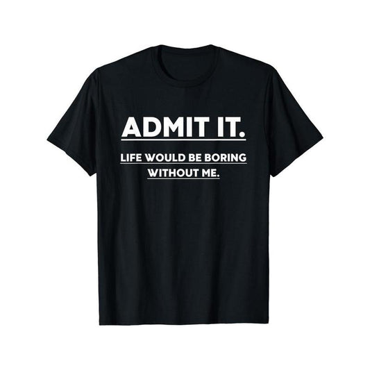 Admit It Life Would Be Boring Without Me Print Men's Crew Neck Fashionable Short Sleeve Sports T-shirt, Comfortable And Versatile, For Summer And Spring, Athletic Style, Comfort Fit T-Shirt, As Gifts Made in USA