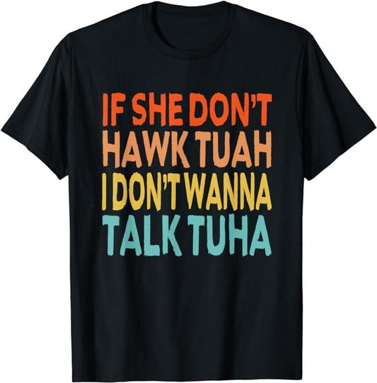 Adult Humor Shirts, If She Dont Hawk Tuah I Dont Wanna Talk Tuha - Hawk Tush T-Shirt Menswear Casual Classic