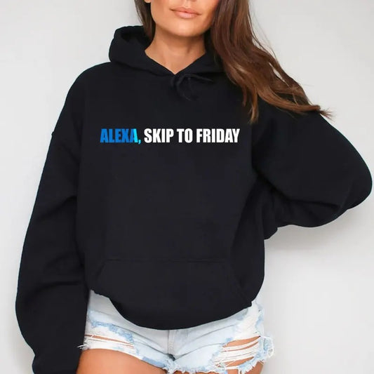 Alexa, Skip to Friday, Funny Hoodie Casual Street Style Fleece Fabric Pullover Hooded Sweatshirt for Women for Men, Perfect Gift