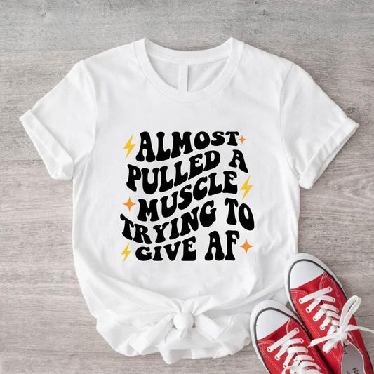 Almost Pulled a Muscle Trying to Give AF Shirt, Gym T-Shirt, Funny Sayings Gift Tee, Workout Shirt, Sarcastic Shirt.