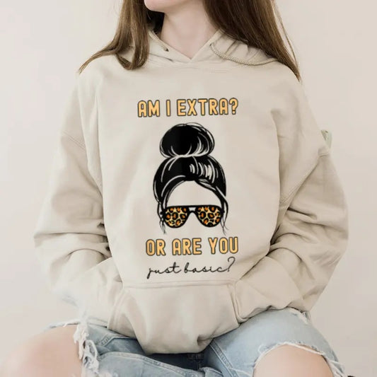 Am I Extra or Are You Just Basic Funny Hoodie Casual Street Style Fleece Fabric Pullover Hooded Sweatshirt for Women for Men, Perfect Gift