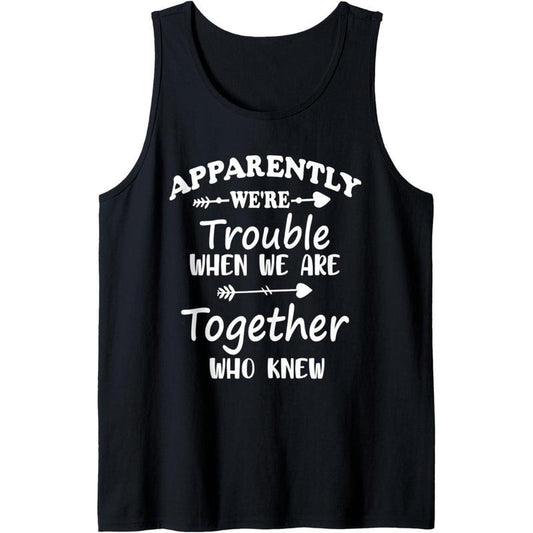 Apparently We're Trouble When We Are Together Who Knew Funny Tank Top Made in USA