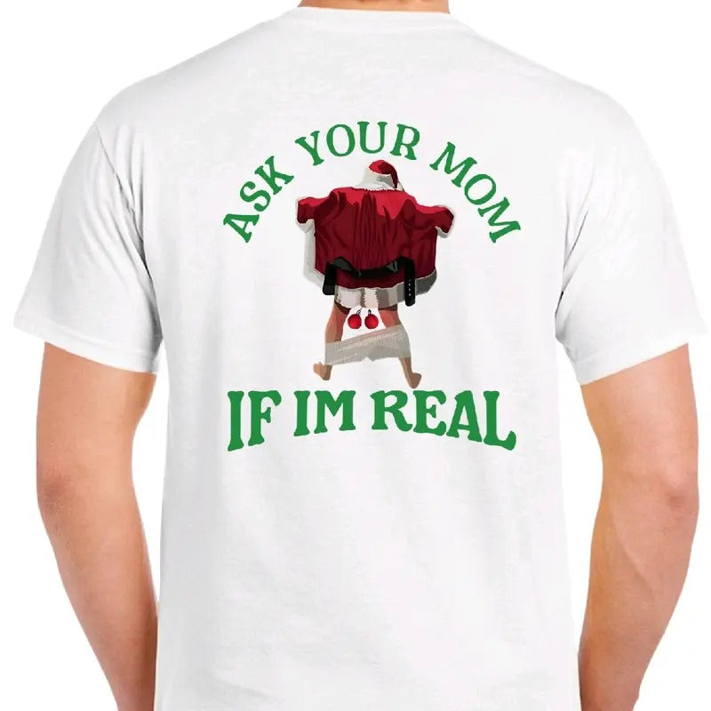 Ask Your Mom If I'm Real: Naughty Santa T-shirt. Men's Christmas T-shirt.  Menswear meme funny Cotton Top christmas unisex Shortsleeve Casual Tshirt