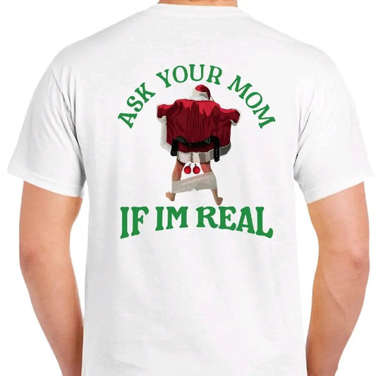 Ask Your Mom If I'm Real: Naughty Santa T-shirt. Men's Christmas T-shirt.  Menswear meme funny Cotton Top christmas unisex Shortsleeve Casual Tshirt
