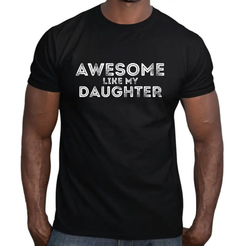 Awesome Like My Daughter Shirt, Fathers Day Gift, Funny Dad Shirt, Gift From Daughter, Funny Daddy Shirt, Classic Unisex T-Shirt, Gifts For Papa Daddy, Short Sleeve Tee Shirt, Gifts For Birthday