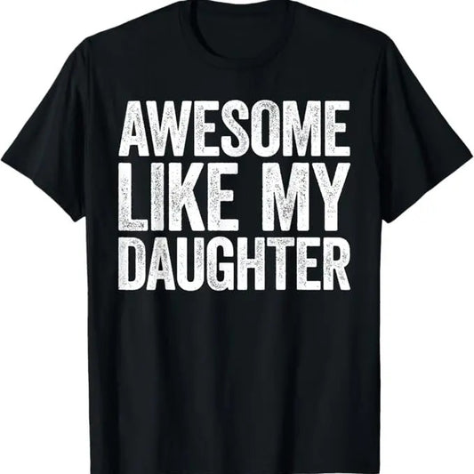 Awesome Like My Daughter T-Shirt Dad Fathers Day Shirt T-Shirt, Graphic tee, Fashion Cotton, Streetwear, Full Colors, For Men, For Women