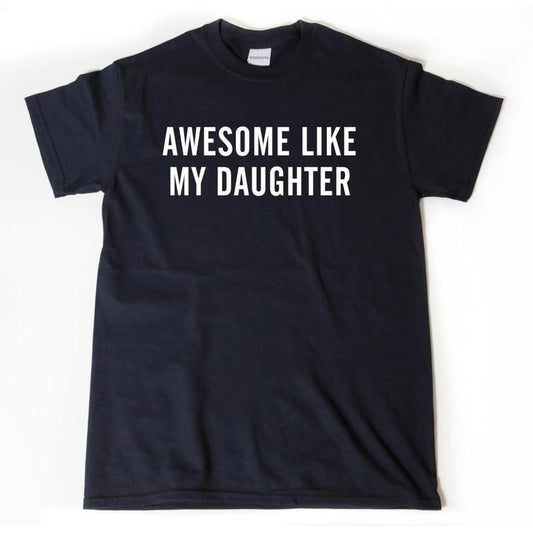 Awesome Like My Daughter T-shirt, Father's Day Shirt, Dad Shirt, Funny Parent Shirt, Gift For Mom, Gift For Dad, Unisex Shirt for