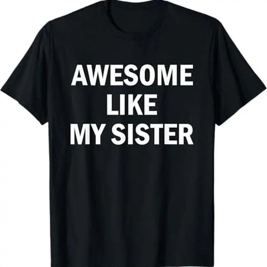 Awesome Like My Sister T-Shirt, Graphic tee, Fashion Cotton, Streetwear, For Men, For Women