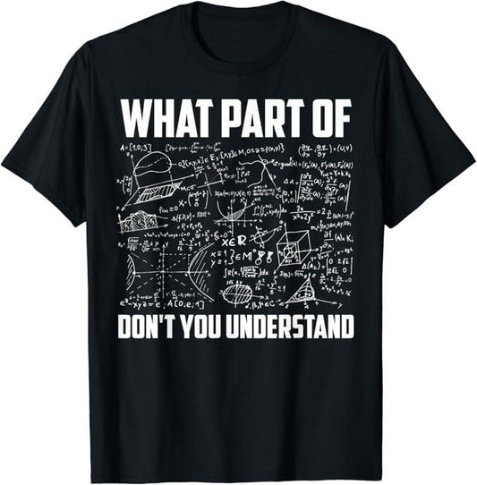 Back To School Shirts, Funny Math Shirts, What Part Of Don't You Understand Funny Math Teacher Gift T-Shirt Cotton Fashion Casual Classic