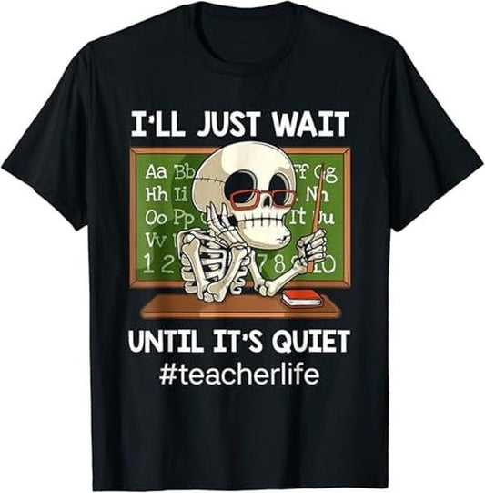Back To School Shirts, Funny Teacher T-Shirt, I'll Just Wait Until It's Quiet Funny Sarcastic Teacher T-Shirt Cotton Fashion Casual Classic