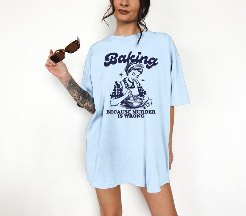 Baking Because Murder is Wrong - T-Shirt, Retro Graphic, Kitsch, Funny Apparel, Gift Idea, Relaxed Fit, Casual Apparel, Cute Top, Great with Jeans, All Seasons, Fun Style, Comfortable Shirt