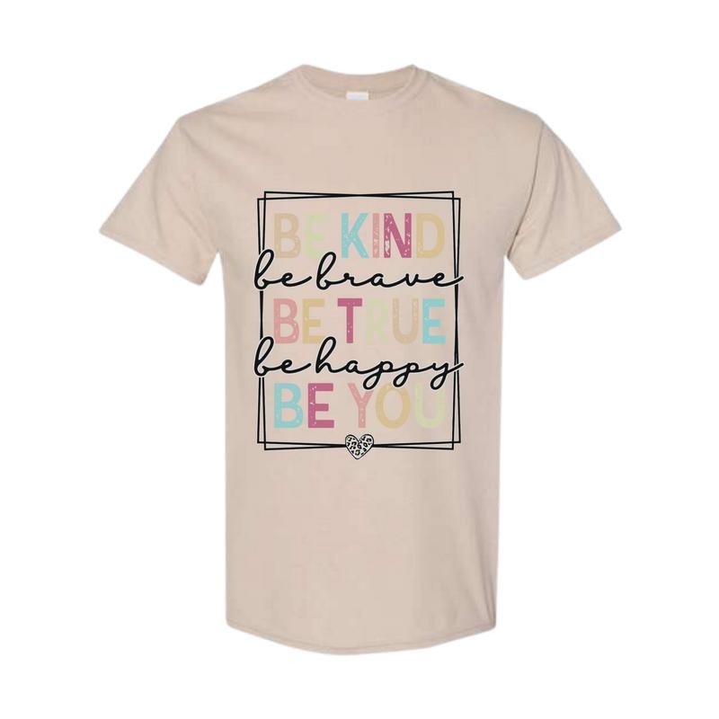 Be Kind Be Brave Be True Be Happy Be You Shirt - Kindness Shirt - Motivational Shirt - Inspirational Shirt - Teacher Shirt Classic Cotton