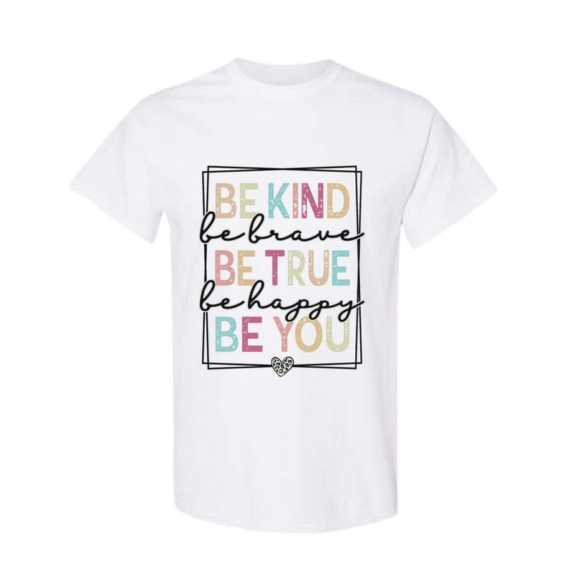Be Kind Be Brave Be True Be Happy Be You Shirt - Kindness Shirt - Motivational Shirt - Inspirational Shirt - Teacher Shirt