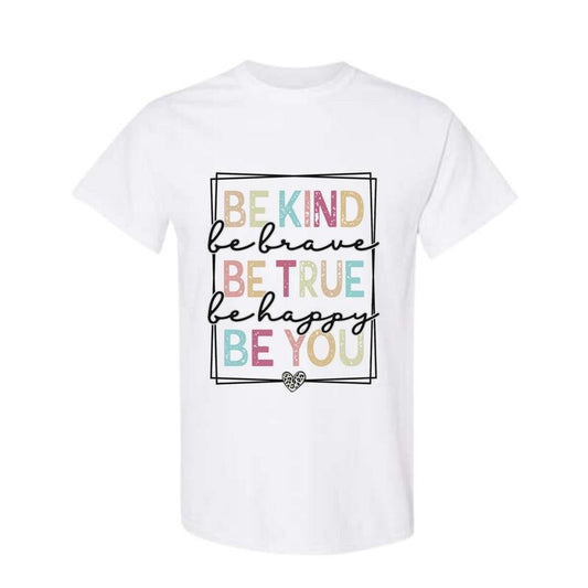 Be Kind Be Brave Be True Be Happy Be You Shirt - Kindness Shirt - Motivational Shirt - Inspirational Shirt - Teacher Shirt