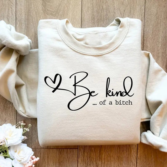 Be Kind of a Bitch Sweatshirt, Funny Saying Quote T-shirt, Funny Mom Gift, Sarcastic Shirt, Be Kind Sweater, Kindness Gift Hoodie Soft Casual Cotton