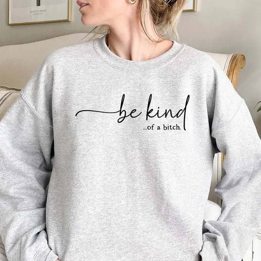 Be Kind...of a Bitch Funny Sweater Casual Street Style Fleece Crewneck Pullover Sweatshirt Tops Trendy For Women For Men, Perfect Gift