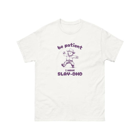 Be Patient I Have Slay Dhd Shirt, Stupid Vintage Shirt, Mental Health Tee, Silly Meme Shirt, Unisex T-Shirt, Gifts For Family Besties, Short Sleeve Tee Shirt, Women Gifts, Gifts For Birthday Mothers Day Christmas