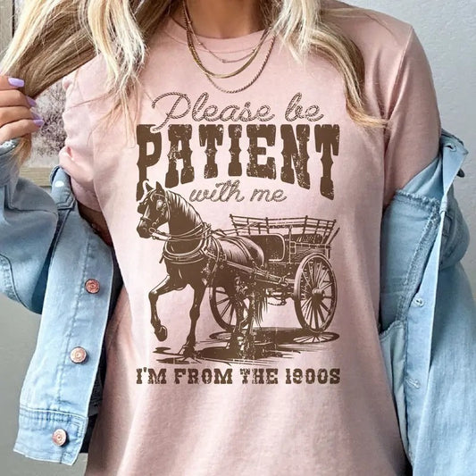 Be Patient With Me Funny T-ShirtSarcastic Tees Please Be Patient I'm From the 1900's Tshirts Funny I'm from the 1900s Tees Sarcastic Funny Tops