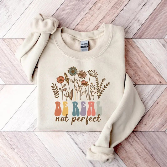 Be Real Not Perfect Sweatshirt Love Your Life Sweatshirt Positive Affirmations Hoodie Positive Quotes Sweatshirt Motivational Sweatshirt
