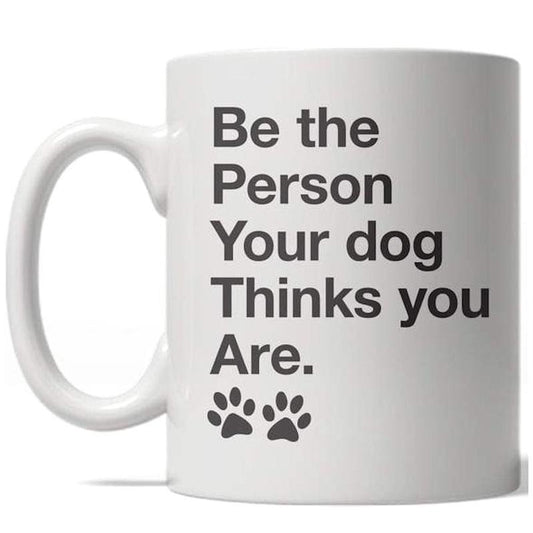 Be The Person Your Dog Thinks You Are Mug Funny Puppy Coffee Cup - 11oz Funny Coffee Mugs Ceramic Printed Drinkware Cup