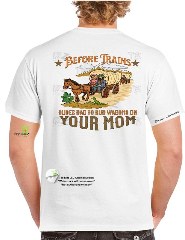Before Trains : Dudes had to run wagons on your mom - Men's funny graphic T-shirt men