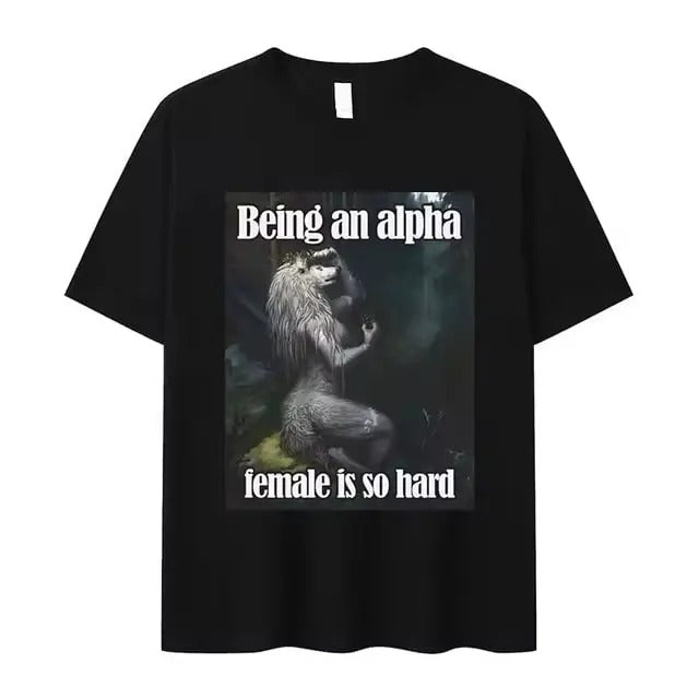 Being An Alpha Female Is So Hard Funny Wolf Meme Vintage Graphic Tee Men Women's Retro Fashion Harajuku Oversized Cotton T-shirt Streetwear Menswear