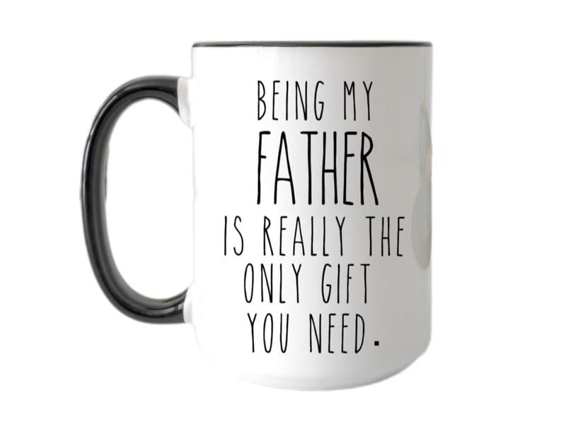 Being My Dad Is The Only Gift You Need Mug , Fathers Day Mug, Funny Coffee Mug, Sarcastic Mug, Novelty Coffee Mug, 11 15oz Ceramic Cup, Gifts For Him, Gifts For Birthday Fathers Day Christmas