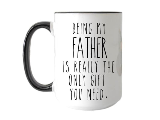 Being My Dad Is The Only Gift You Need Mug , Fathers Day Mug, Funny Coffee Mug, Sarcastic Mug, Novelty Coffee Mug, 11 15oz Ceramic Cup, Gifts For Him, Gifts For Birthday Fathers Day Christmas