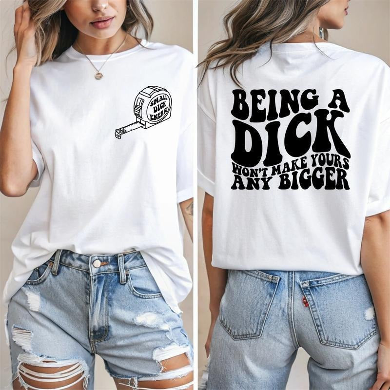 Being a Dick Won't Make Yours Any Bigger - Funny Trending Graphic Tshirt, Gift for Men for Woman, Menswear Graphic Tee Casual Top for Unisex