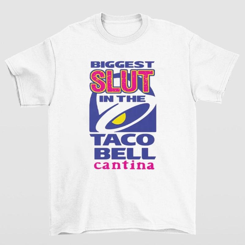 Biggest Slut In the Taco Bell Cantina T-Shirt Funny and Bold Statement Tee