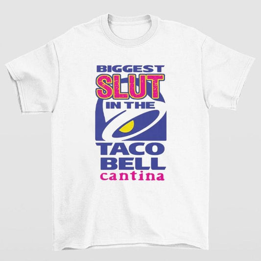 Biggest Slut In the Taco Bell Cantina T-Shirt Funny and Bold Statement Tee