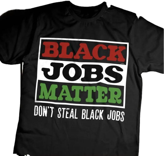 Black Jobs Matter Shirt, Don't Steal Black Jobs Shirt, Full Sizes, Full Colors, Unisex Cotton Round Neck Tee, For Men and Women, Menswear, Womenswear, Comfort Top Classic Tshirt