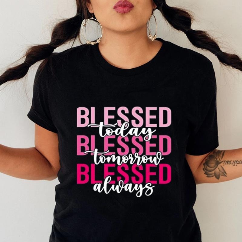 Blessed Today Blessed Tomorrow Blessed Always T-Shirt Casual Style Crew Neck Short Sleeve T-Shirt Tops Trendy for Unisex