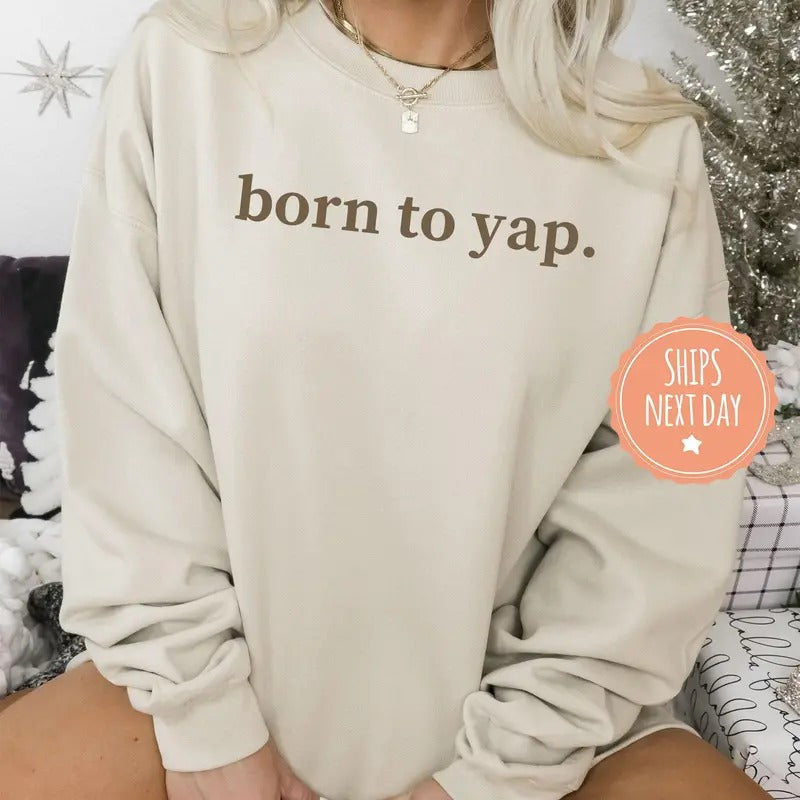 Born To Yap Sweatshirt - Funny Meme Hoodie - Mothers Day Gift Ideas - Aesthetic Sweater - Y2k Crewneck - Funny Gifts For Her