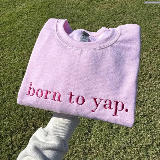 Born to Yap Embroidered Sweater, Hoodie, Tee, Funny Meme Quote Gifts for Her, Girly Gifts Pink y2k shirt, Gift Ideas for Her , Global Trending Outfits